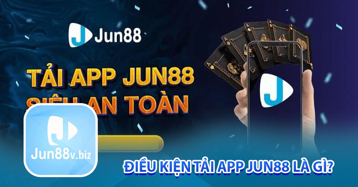 Điều kiện tải app jun88 là gì?